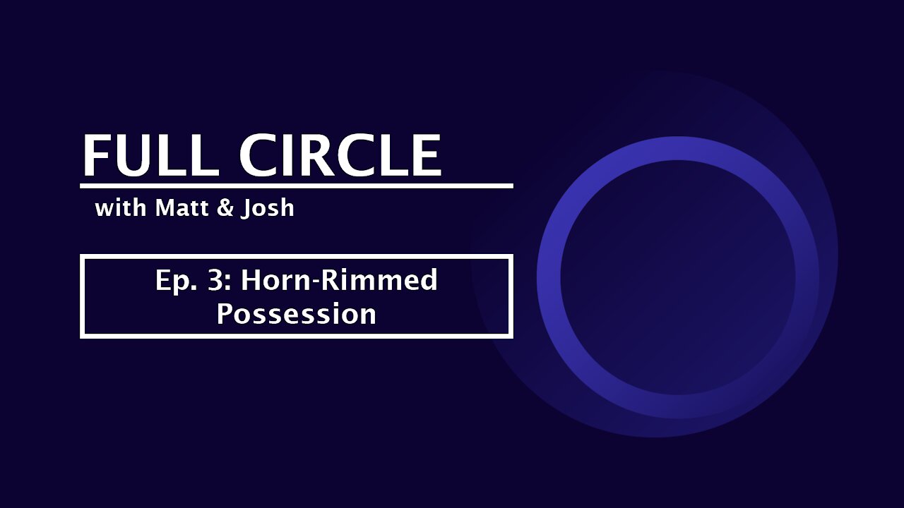 Full Circle - Ep 3 - Horn-Rimmed Possession