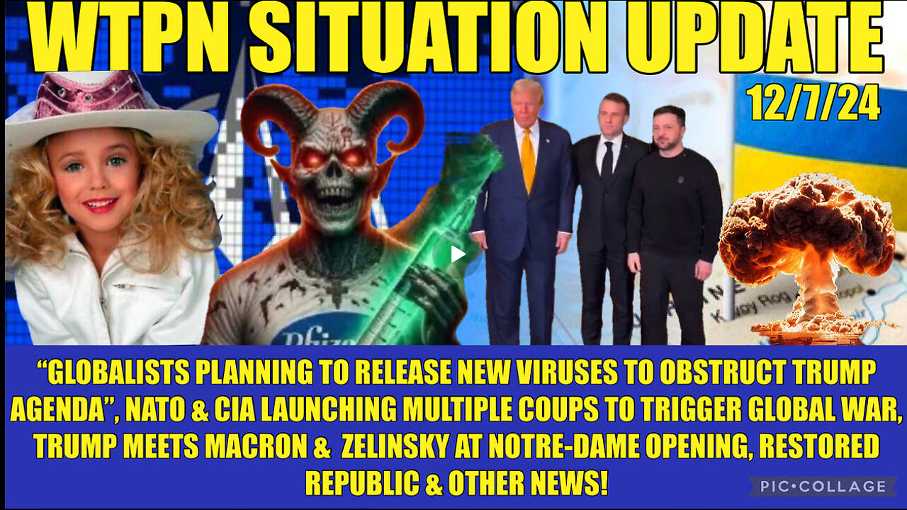 WTPN SITREP 12/7/24 “CIA/NATO COUPS, GLOBALISTS BIOWEAPONS, JON BENET, NOTRE-DAME”