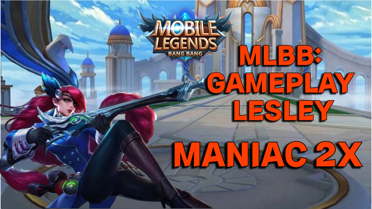 Mobile Legends Bang-Bang: Gameplay Lesley sampe Maniac 2X