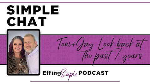 SIMPLE CHAT PODCAST // Toni & Jay Look Back at the Past 7 Years