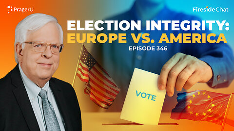 Ep. 346 — Election Integrity: Europe vs. America | Fireside Chat