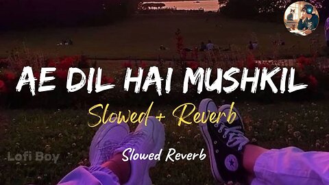 Ae Dil hai muskil| Slowed Reverb | Lofi Boy