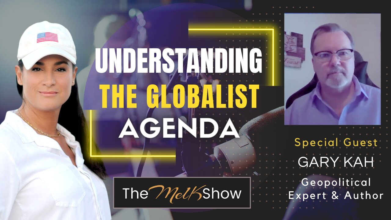 Mel K & Geopolitical Expert Gary Kah On Understanding The Globalist Agenda 7-6-22