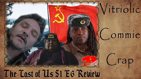 Last of Us S1 E6 REVIEW | Vitriolic COMMIE Propaganda | Wokeness and HATE Over Storytelling