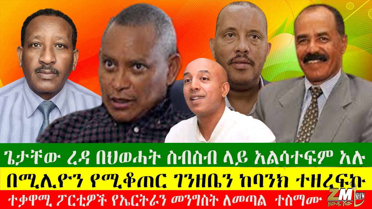 በሚሊዮን የሚቆጠር ገንዘቤን ከባንክ ተዘረፍኩ አሉ፣ጌታቸው በህወሓት ስብስብ ላይ አልሳተፍም አሉ፣ኤርሚያስ የመንግሥት ስራ ግራ አጋብቶኛል አሉ