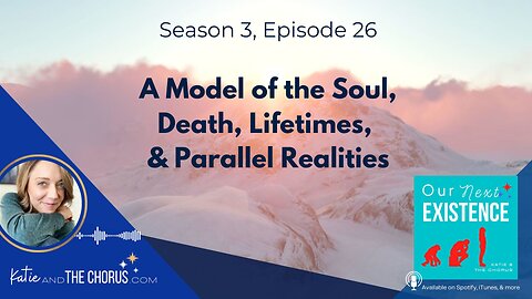 S03E26 A Model of The Soul, Death, Lifetimes, & Parallel Realities