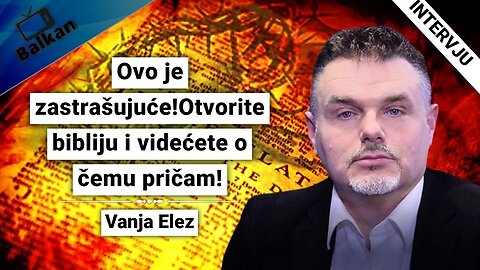 Vanja Elez-Ovo je zastrašujuće!Otvorite bibliju i videćete o čemu pričam!