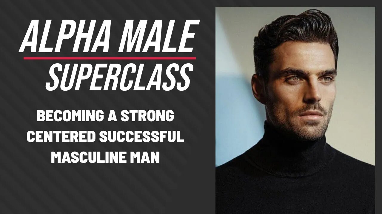 How to be a successful, centered, masculine MAN? Alpha Male Superclass
