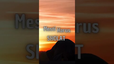 kenapa KITA Mesti Harus SHOLAT