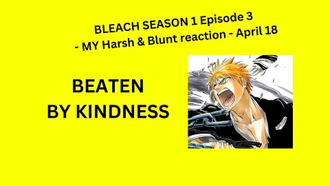 BLEACH SEASON 1 Episode 3 - MY Harsh & Blunt reaction -April 18