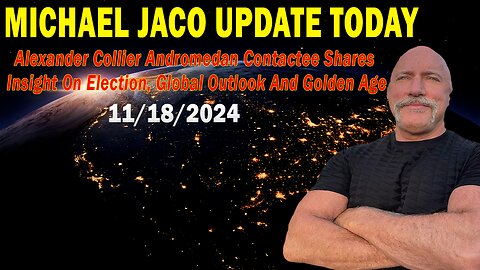 Michael Jaco Situation Update Nov 18: "Alexander Collier Andromedan Contactee Shares Insight On Election"