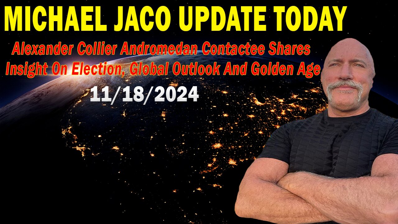 Michael Jaco Situation Update Nov 18: "Alexander Collier Andromedan Contactee Shares Insight On Election"