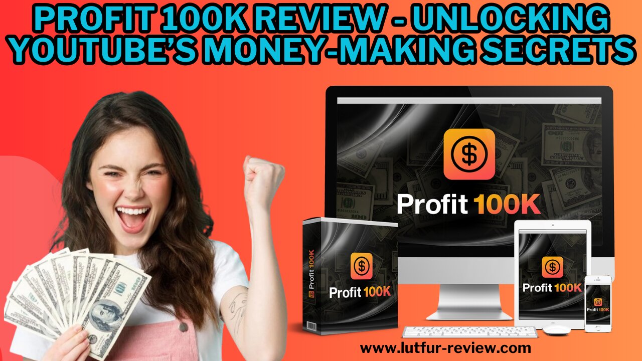 Profit 100k Review - Unlocking YouTube’s Money-Making Secrets