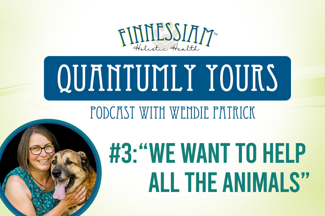 #3: We want to help all the animals - Quantumly Yours (Finnessiam Health's Podcast)