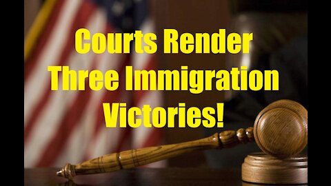 Courts Render Three Immigration Victories!