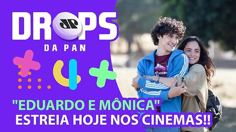"EDUARDO E MÔNICA" ESTREIA HOJE NOS CINEMAS | DROPS da Pan - 20/01/21