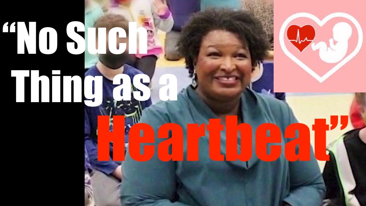 "No Such Thing as a Heartbeat." -- Stacy Abrams (D) - Kill It