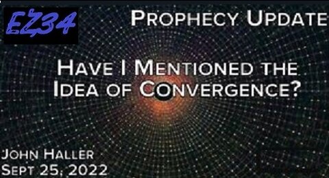 2022-09-25-John-Hallers-Prophecy-Update-Have-I-Mentioned-the-Idea-of-Convergence