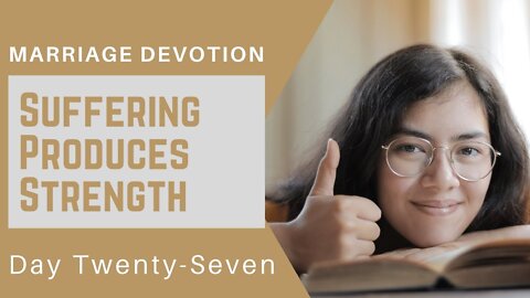 Suffering Produces Strength – Day #27 Marriage Devotion