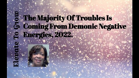 The Majority Of Troubles Is Coming From Demonic Negative Energies.