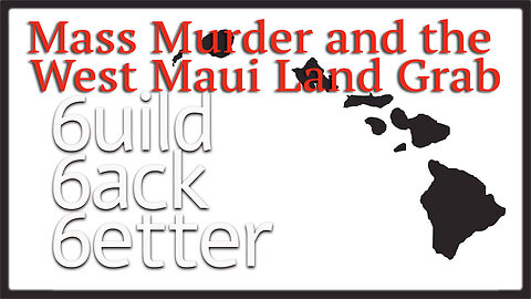 Mass Murder and the West Maui Land Grab - August 18, 2023