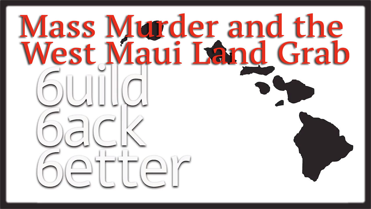 Mass Murder and the West Maui Land Grab - August 18, 2023