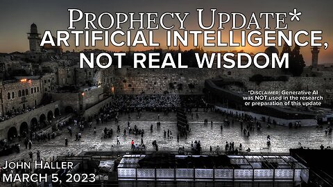 2023 03 05 John Haller's Prophecy Update Artificial Intelligence, NOT Real Wisdom”