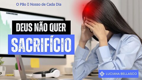 Deus Não Quer Sacrifício. O Pão 🍞 Nosso de Cada Dia.
