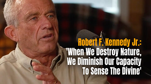 Robert F. Kennedy Jr.: 'When We Destroy Nature, We Diminish Our Capacity To Sense The Divine'