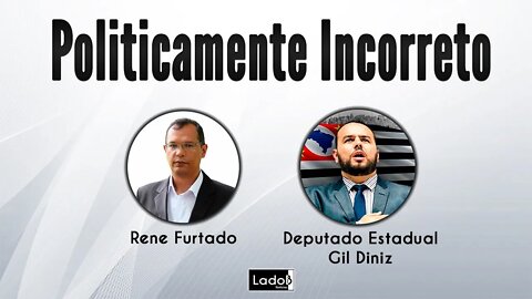 Politicamente Incorreto com Deputado Estadual Gil Diniz 24/11/2021
