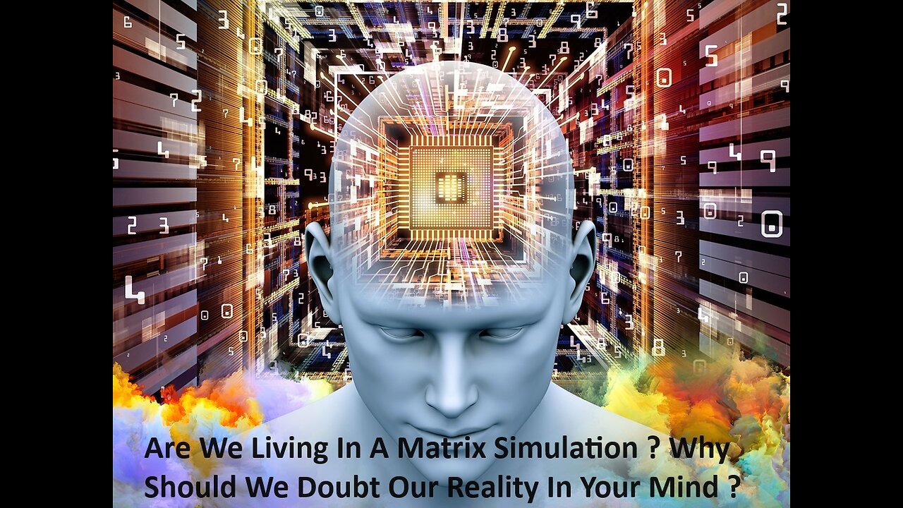 Are We Living In A Matrix Simulation ? Why Should We Doubt Our Reality In Your Mind ?