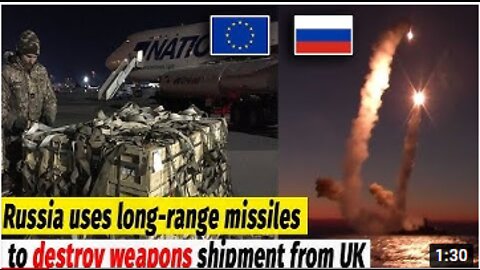 Russia uses long-range missiles to destroy weapons shipment from UK and EU.