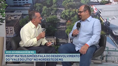 Vice-Governador de MG Profº Mateus Simões Fala do Desenvolvimento do Vale do Lítio no Nordeste de MG