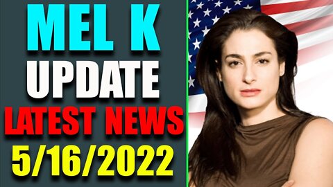 MEL K JUST UPDATE SHOCKING POLITICAL INTEL OF TODAY'S MAY 16, 2022 - TRUMP NEWS