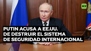 Putin: "No Rusia, sino EE.UU. ha destruido el sistema de seguridad internacional"