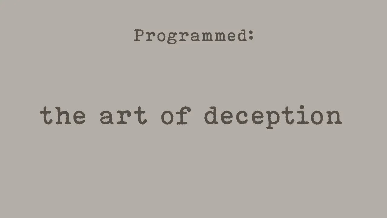 PROGRAMMED: The Art of Deception (Part 7)