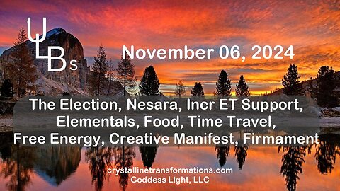 11-06-24 The Election, Nesara, Incr. ET Support, Elementals, Food, Time Travel, Free Energy, Creative Manifest, Firmament