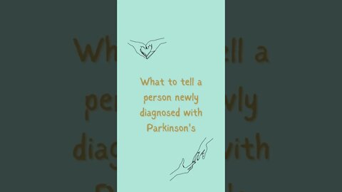 What to tell a person newly diagnosed with Parkinsons