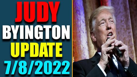 JUDY BYINGTON INTEL: LATE NIGHT UPDATE VIA A GCR AS OF JULY 8, 2022 - TRUMP NEWS