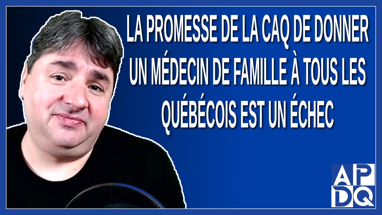 La promesse de la CAQ de donner un médecin de famille à tous les québécois. C’est un échec