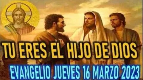 EL EVANGELIO DEL DIA TU ERES EL HIJO DE DIOS JUEVES 16 MARZO 2023