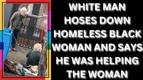 |NEWS| White Man Sprays Water On Homeless Black Woman