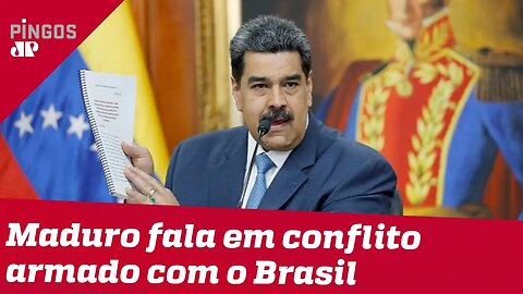 Maduro fala em 'conflito armado' contra o Brasil