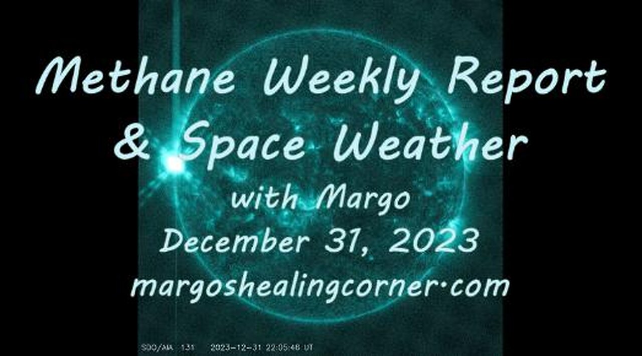 Methane Weekly Report & Space Weather with Margo (Dec. 31, 2023)