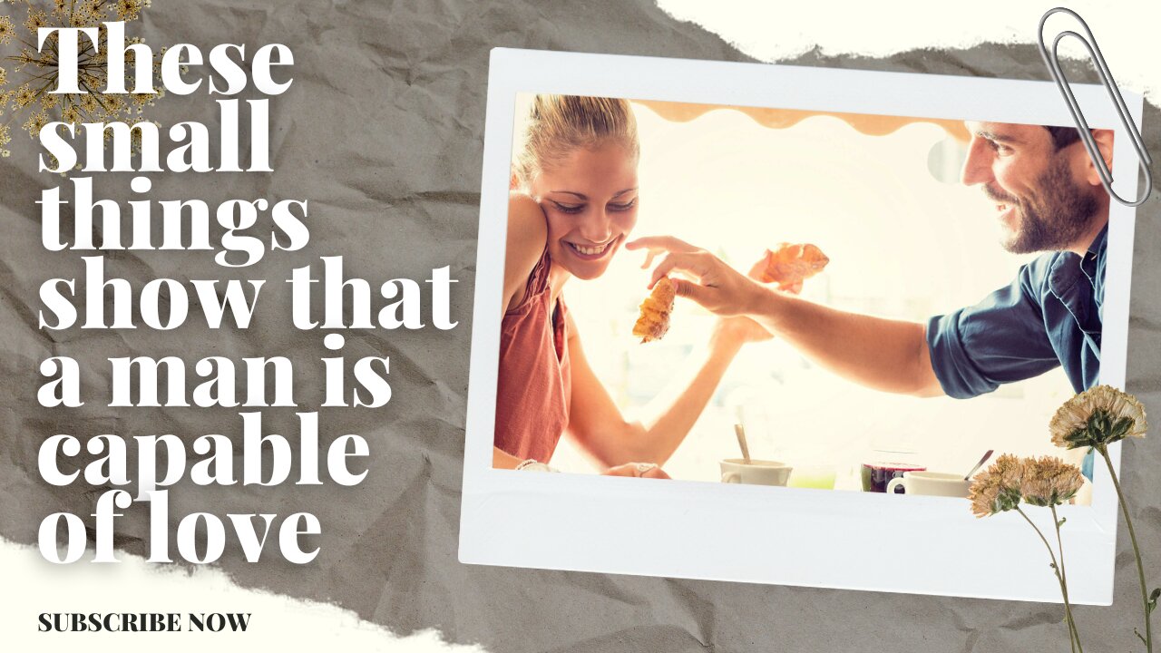 These small things show that a man is capable of love