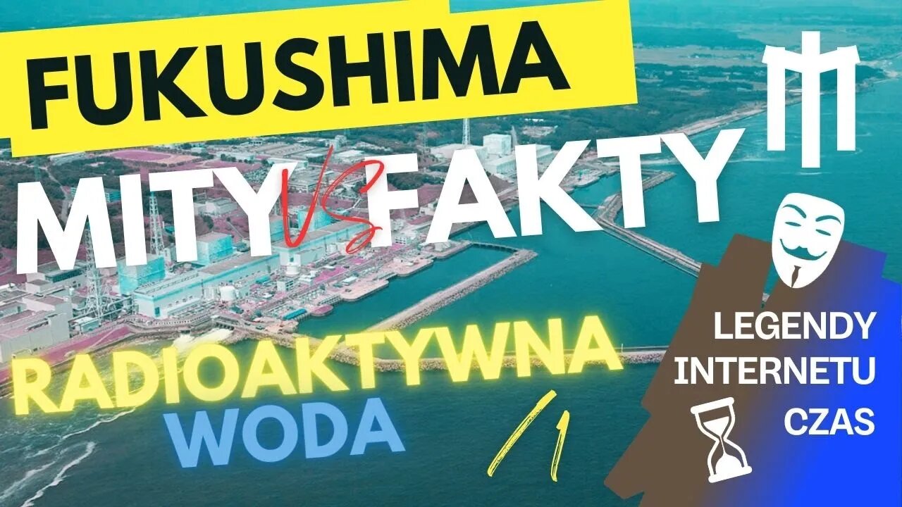 Mity wokół Radioaktywnej Wody z Fukushima DaiIchi i DaiNi - Q&A w ramach Legend z Intenetu