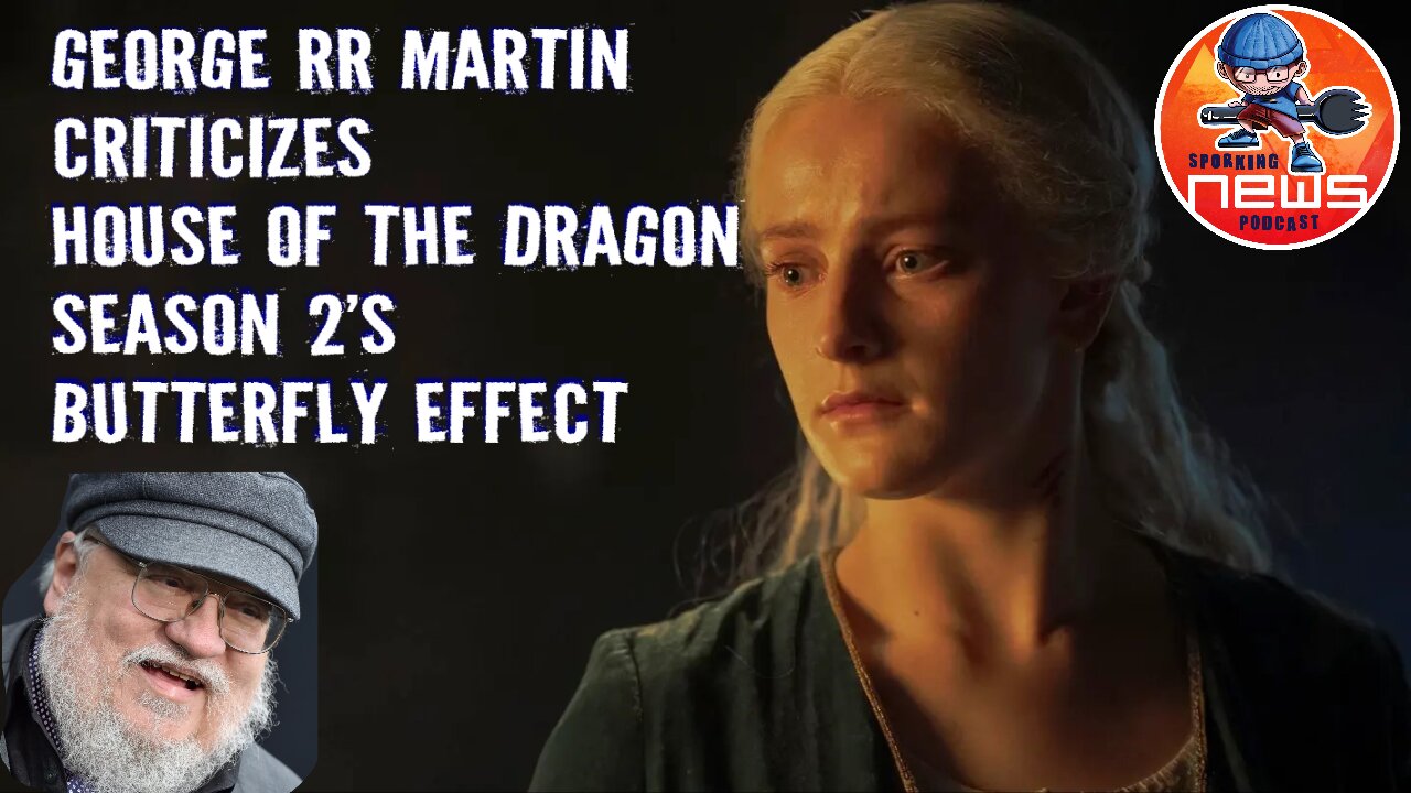 George RR Martin criticizes House of the Dragon season 2 butterfly effect