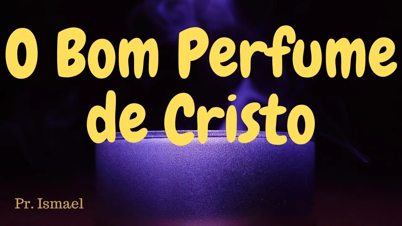 O Bom Perfume de Cristo @@pregacaoeensino-prismael
