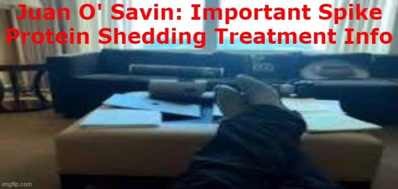 Juan O' Savin: Important Spike Protein Shedding Treatment Info!!!