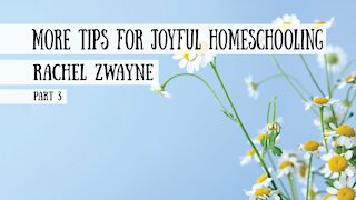 More Tips for Joyful Homeschooling - Rachel Zwayne, Part 3